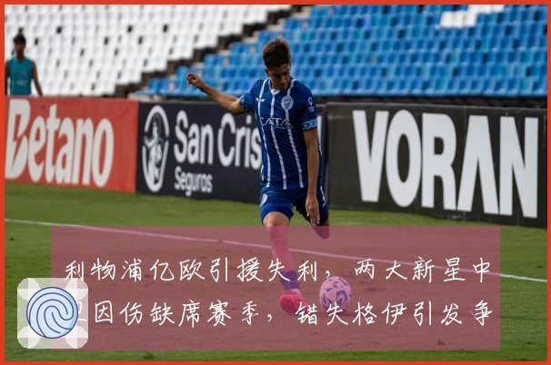 利物浦亿欧引援失利，两大新星中卫因伤缺席赛季，错失格伊引发争议