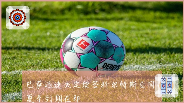 巴萨迅速决定续签科尔特斯合同，夏季到期在即