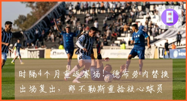 时隔4个月重返赛场！德布劳内替换出场复出，那不勒斯重拾核心球员