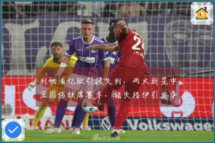 利物浦亿欧引援失利，两大新星中卫因伤缺席赛季，错失格伊引发争议