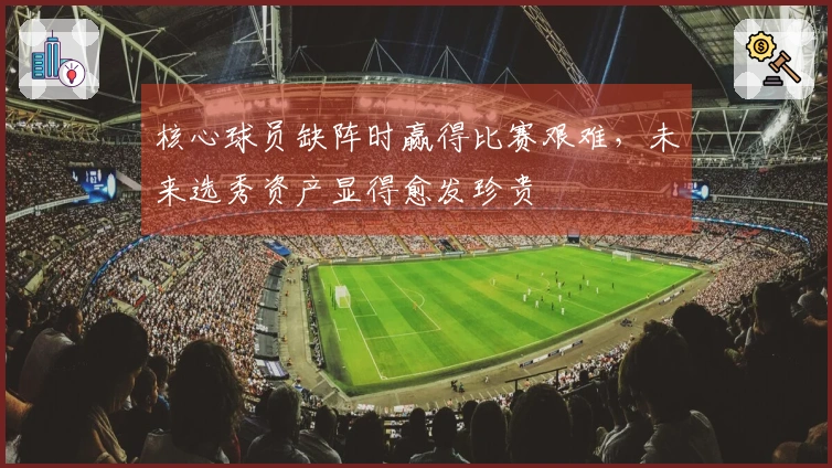 核心球员缺阵时赢得比赛艰难，未来选秀资产显得愈发珍贵